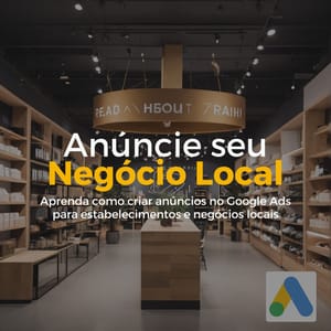 Aprenda como criar anúncios no Google Ads para negócios locais Amplifica Web