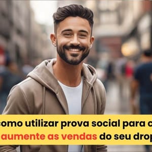 Aprenda como utilizar prova social para conquistar clientes e aumente as vendas do seu dropshipping Amplifica Web